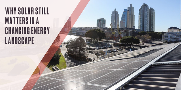 Why solar still matters in a changing energy landscape