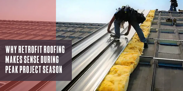 Why retrofit roofing makes sense during peak project season