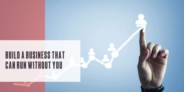 Build a business that can run without you