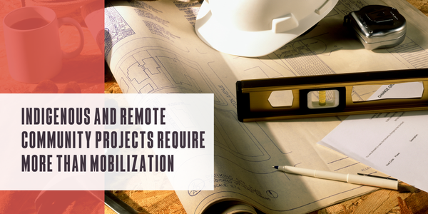Indigenous and remote community projects require more than mobilization